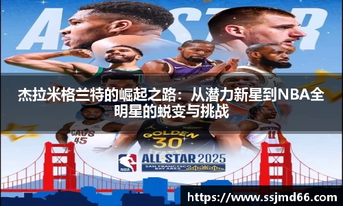 杰拉米格兰特的崛起之路：从潜力新星到NBA全明星的蜕变与挑战